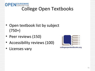 15
College Open Textbooks
• Open textbook list by subject
(750+)
• Peer reviews (150)
• Accessibility reviews (100)
• Licenses vary
 