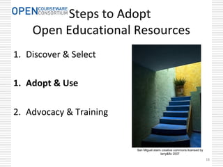 18
Steps to Adopt
Open Educational Resources
1. Discover & Select
1. Adopt & Use
2. Advocacy & Training
18
San Miguel stairs creative commons licensed by
larry&flo 2007
 