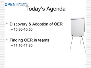 Today’s Agenda
• Discovery & Adoption of OER
– 10:30-10:50
• Finding OER in teams
– 11:10-11:30
2
 