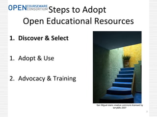 7
Steps to Adopt
Open Educational Resources
1. Discover & Select
1. Adopt & Use
2. Advocacy & Training
7
San Miguel stairs creative commons licensed by
larry&flo 2007
 