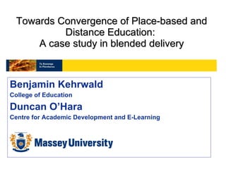 Towards Convergence of Place-based and Distance Education:  A case study in blended delivery ,[object Object],[object Object],[object Object],[object Object]