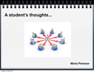 A student’s thoughts...




                                 Maria Persson

Thursday, 12 April 2012
 
