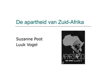 De apartheid van Zuid-Afrika Suzanne Poot Luuk Vogel 