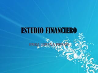 ESTUDIO FINANCIERO ERIKA LORENA FIERRO 
