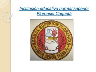 Institución educativa normal superior
Florencia Caquetá
 