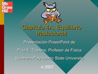 Capítulo 4A. Equilibrio
        traslacional
    Presentación PowerPoint de
 Paul E. Tippens, Profesor de Física
Southern Polytechnic State University

             ©   2007
 