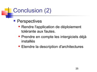 25
Conclusion (2)
 Perspectives
 Rendre l'application de déploiement
tolérante aux fautes.
 Prendre en compte les intergiciels déjà
installés
 Etendre la description d'architectures
 