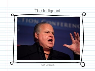 The Indignant
Add name
Image tbd
Rush Limbaugh
 