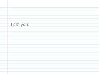 I get you.
 