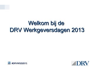 Welkom bij de
DRV Werkgeversdagen 2013




#DRVWGD2013
 