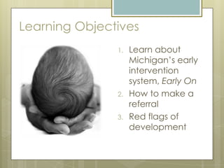 Learning Objectives
               1.   Learn about
                    Michigan’s early
                    intervention
...