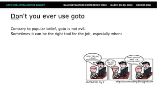 Don't you ever use goto
Contrary to popular belief, goto is not evil.
Sometimes it can be the right tool for the job, especially when:
 