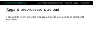 Regard preprocessors as bad
I can decide for myself when it is appropriate to use macros or conditional
compilation.
 