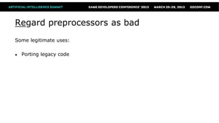 Regard preprocessors as bad
Some legitimate uses:

●   Porting legacy code
 
