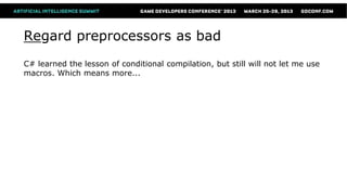 Regard preprocessors as bad
C# learned the lesson of conditional compilation, but still will not let me use
macros. Which means more...
 