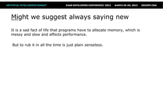 Might we suggest always saying new
It is a sad fact of life that programs have to allocate memory, which is
messy and slow and affects performance.

But to rub it in all the time is just plain senseless.
 