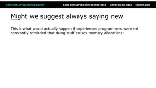 Might we suggest always saying new
This is what would actually happen if experienced programmers were not
constantly reminded that doing stuff causes memory allocations:
 