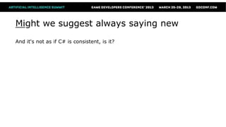 Might we suggest always saying new
And it's not as if C# is consistent, is it?
 