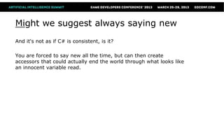 Might we suggest always saying new
And it's not as if C# is consistent, is it?

You are forced to say new all the time, but can then create
accessors that could actually end the world through what looks like
an innocent variable read.
 