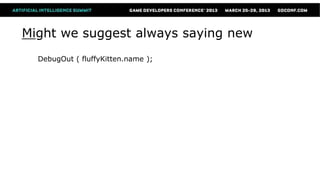 Might we suggest always saying new
  DebugOut ( fluffyKitten.name );
 