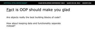 Fact is OOP should make you glad
Are objects really the best building blocks of code?

How about keeping data and functionality separate
instead?
 