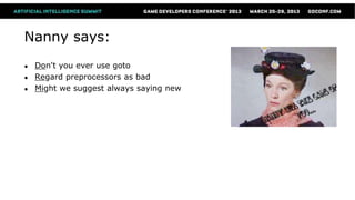 Nanny says:
●   Don't you ever use goto
●   Regard preprocessors as bad
●   Might we suggest always saying new
 