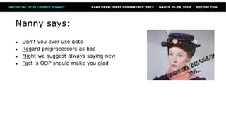 Nanny says:
●   Don't you ever use goto
●   Regard preprocessors as bad
●   Might we suggest always saying new
●   Fact is OOP should make you glad
 