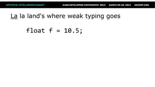 La la land's where weak typing goes

    float f = 10.5;
 