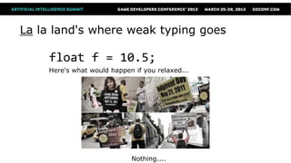 La la land's where weak typing goes

    float f = 10.5;
    Here's what would happen if you relaxed...




                            Nothing....
 