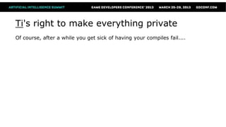 Ti's right to make everything private
Of course, after a while you get sick of having your compiles fail....
 