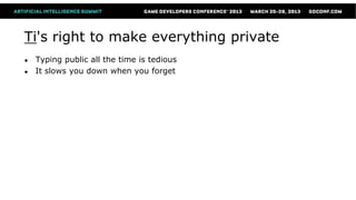 Ti's right to make everything private
●   Typing public all the time is tedious
●   It slows you down when you forget
 