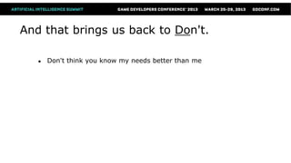 And that brings us back to Don't.

   ●   Don't think you know my needs better than me
 