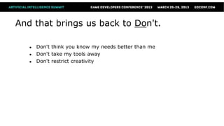 And that brings us back to Don't.

   ●   Don't think you know my needs better than me
   ●   Don't take my tools away
   ●   Don't restrict creativity
 