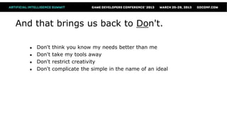 And that brings us back to Don't.

   ●   Don't   think you know my needs better than me
   ●   Don't   take my tools away
   ●   Don't   restrict creativity
   ●   Don't   complicate the simple in the name of an ideal
 