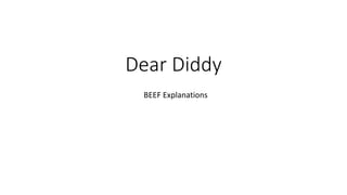 Dear Diddy
BEEF Explanations
 