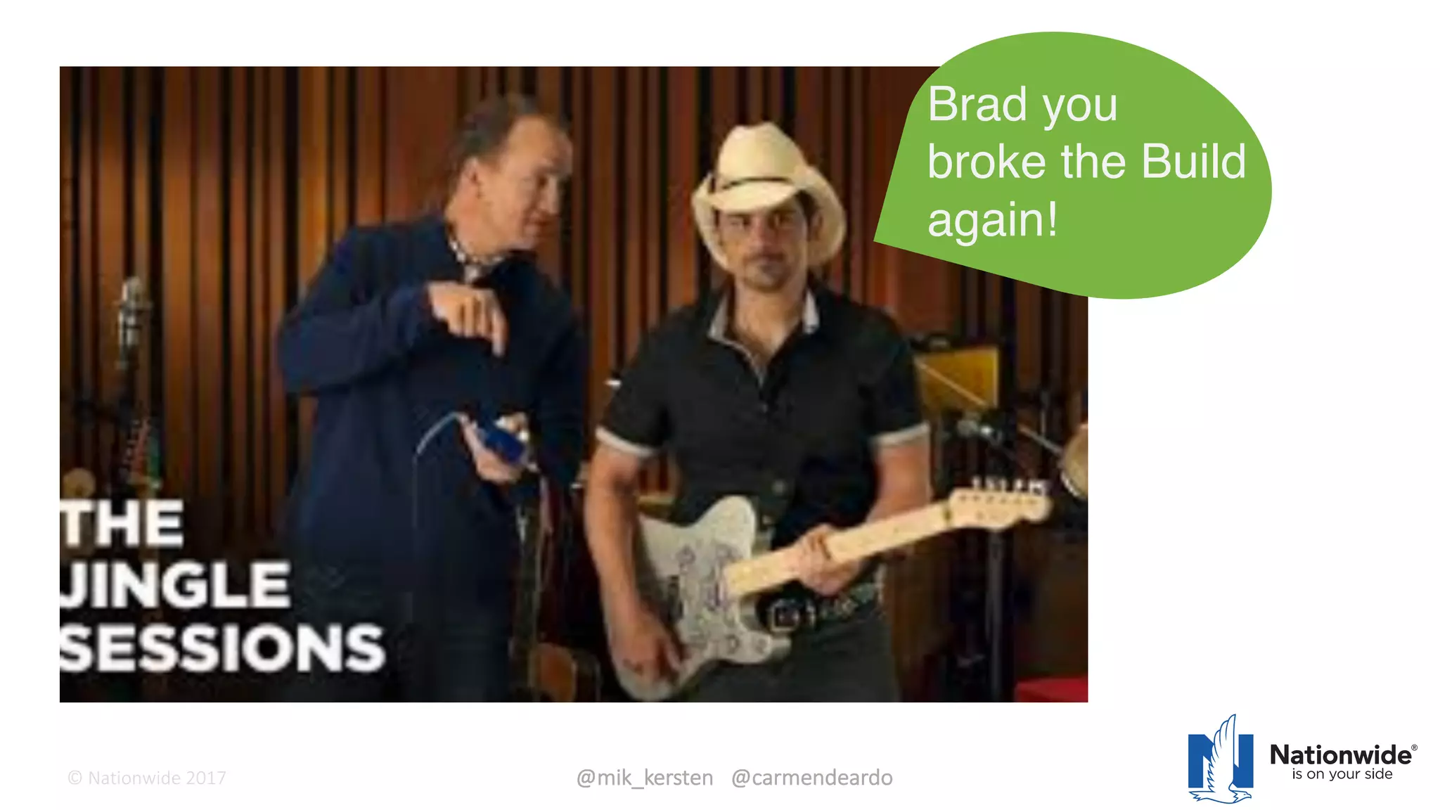 ©	Tasktop	2017 @mik_kersten			@carmendeardo©	Nationwide	2017
29
Brad you
broke the Build
again!
 