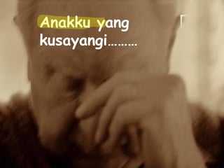 Anakku yang kusayangi……… 