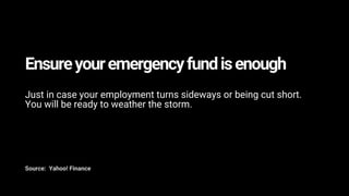 Ensureyouremergencyfundisenough
Just in case your employment turns sideways or being cut short.
You will be ready to weath...