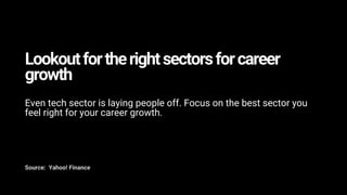Lookoutfortherightsectorsforcareer
growth
Even tech sector is laying people off. Focus on the best sector you
feel right f...