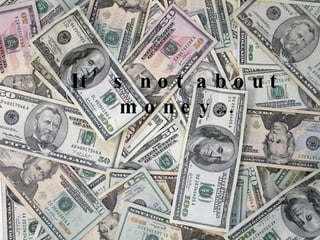 It’s not about money… 
