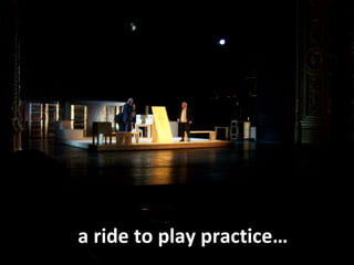 a ride to play practice… 