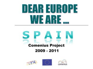 Comenius Project  2009 - 2011 DEAR EUROPE WE ARE … 