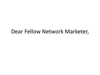 Dear Fellow Network Marketer,
 