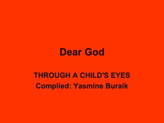 Dear God

THROUGH A CHILD'S EYES
Complied: Yasmine Buraik
 