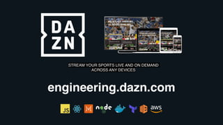 engineering.dazn.com
STREAM YOUR SPORTS LIVE AND ON DEMAND
ACROSS ANY DEVICES
 