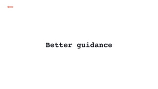 Better guidance
⟸
 