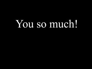You so much!