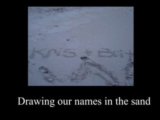 Drawing our names in the sand