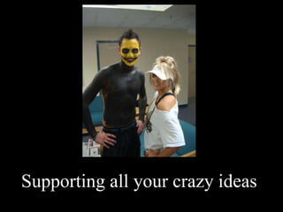 Supporting all your crazy ideas