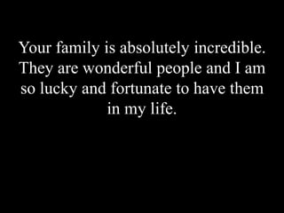 Your family is absolutely incredible. They are wonderful people and I am so lucky and fortunate to have them in my life.